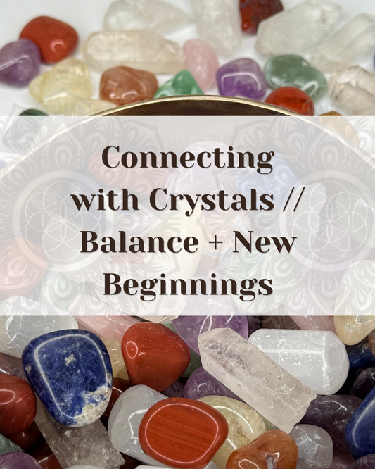 Connecting with Crystals // Balance + New Beginnings